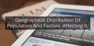 Geographical Distribution Of Population And Factors Affecting It.